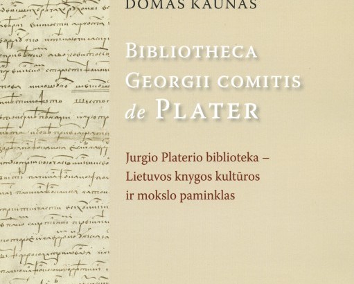 Prof. Domas Kaunas „BIBLIOTHECA GEORGII COMITIS DE PLATER. Jurgio Platerio biblioteka – Lietuvos knygos kultūros ir mokslo paminklas“